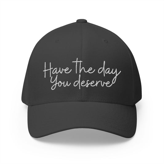 Baseball cap embroidered with “have the day you deserve”.