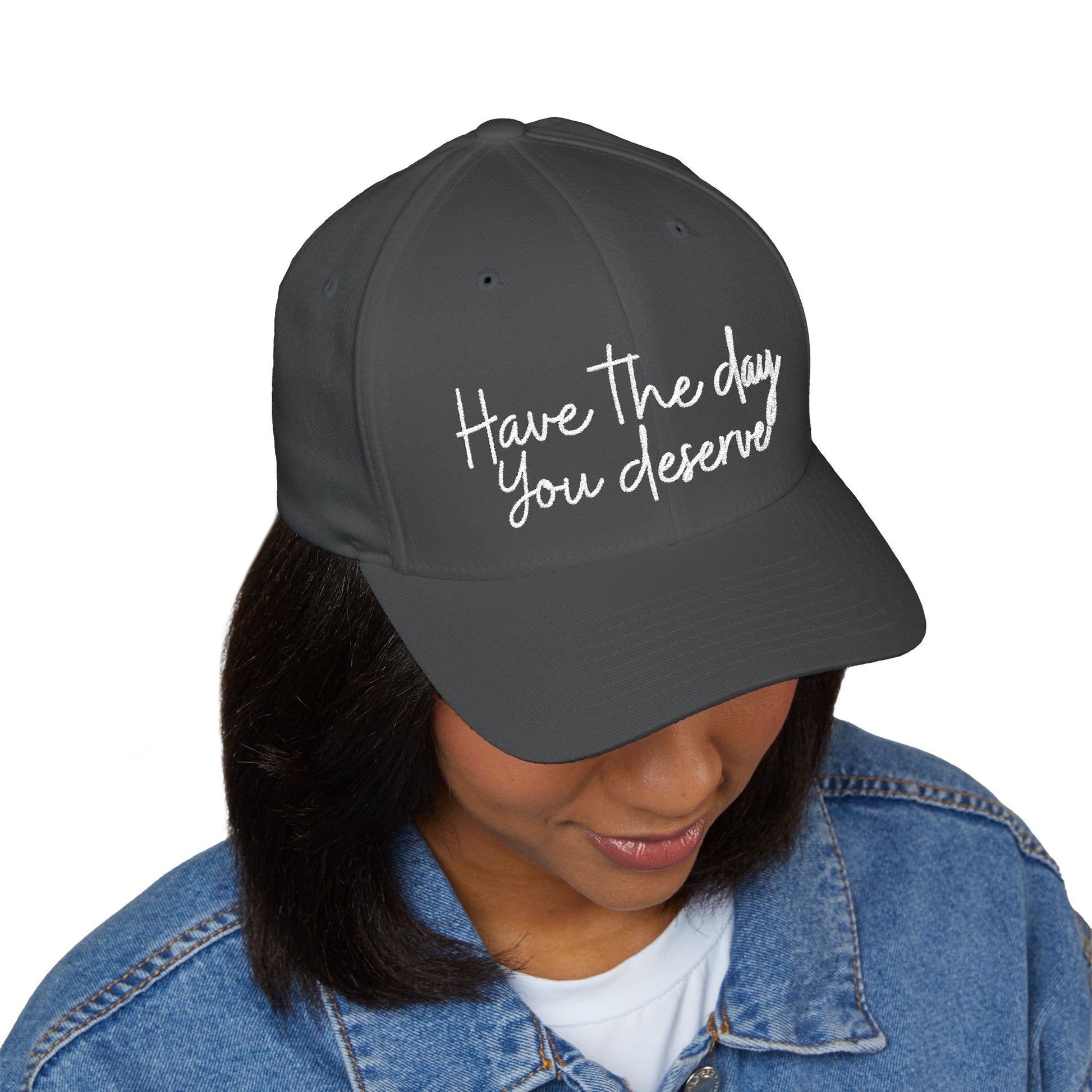 Baseball cap embroidered with “have the day you deserve”.